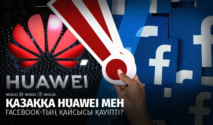 Қазаққа Huawei мен Facebook-тың қайсысы қауіпті?