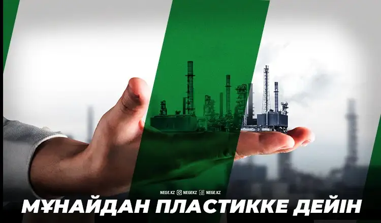 Шикі мұнайдан – химияға. НЕГЕ біз үшін мұнайгаз-химия өндірісі ауадай қажет?