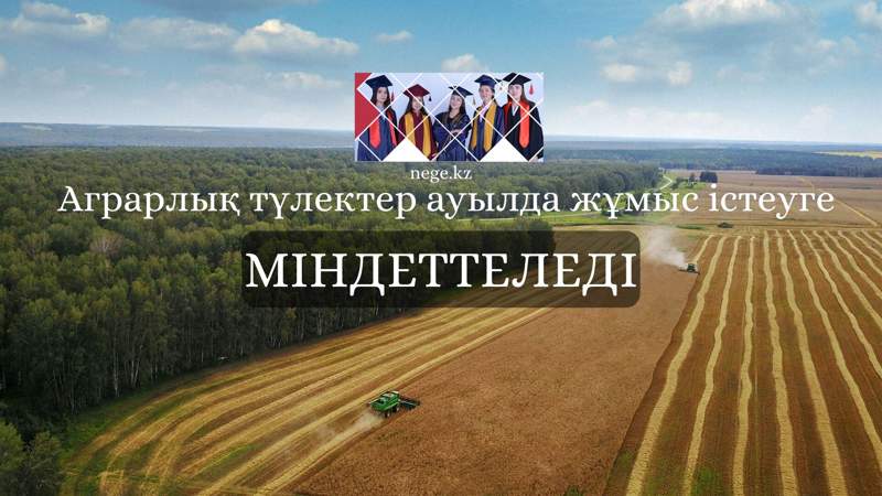 Аграрлық түлектер ауылда жұмыс істеуге міндеттеледі